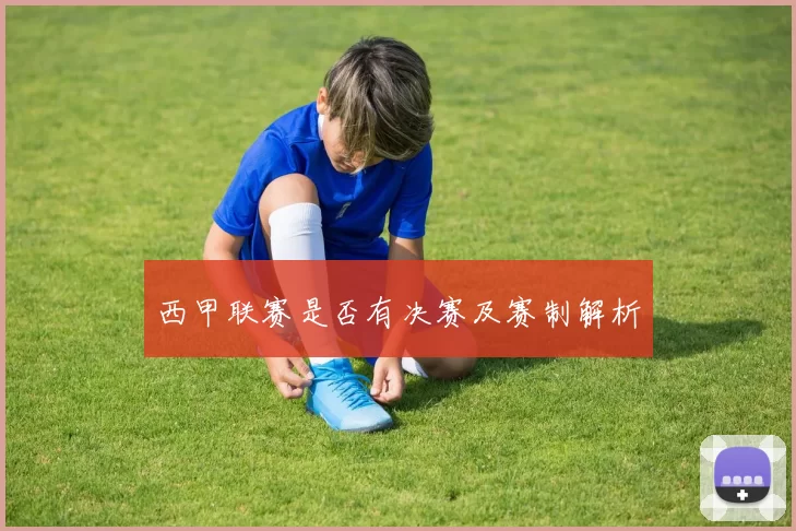西甲联赛是否有决赛及赛制解析