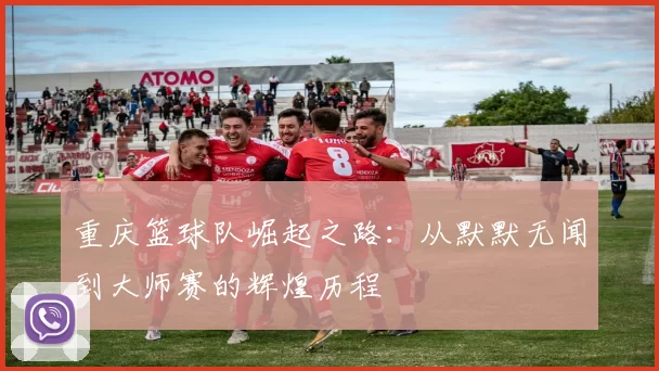 重庆篮球队崛起之路：从默默无闻到大师赛的辉煌历程