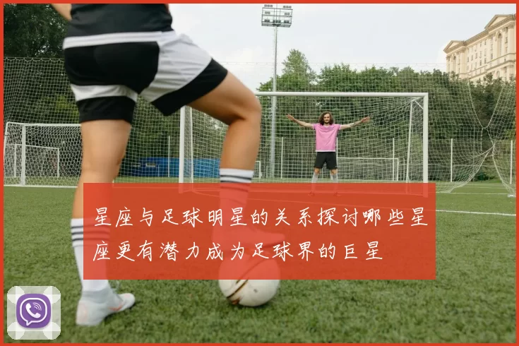 星座与足球明星的关系探讨哪些星座更有潜力成为足球界的巨星