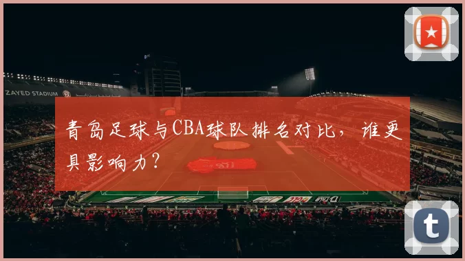 青岛足球与CBA球队排名对比，谁更具影响力？