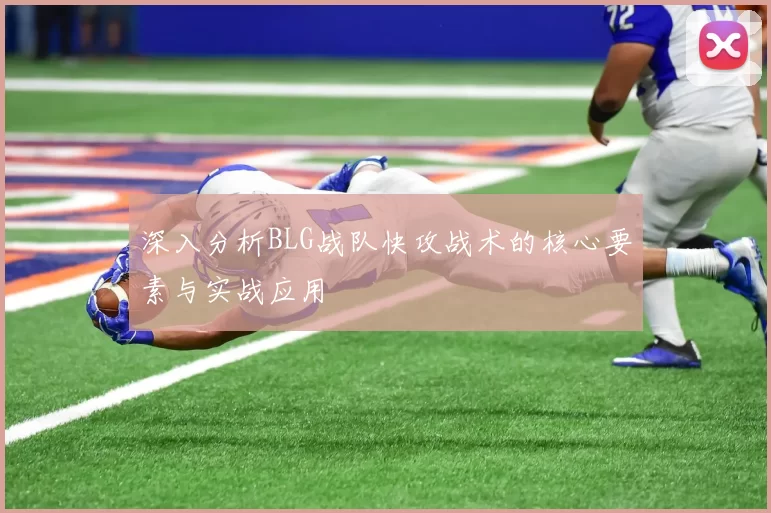 深入分析BLG战队快攻战术的核心要素与实战应用