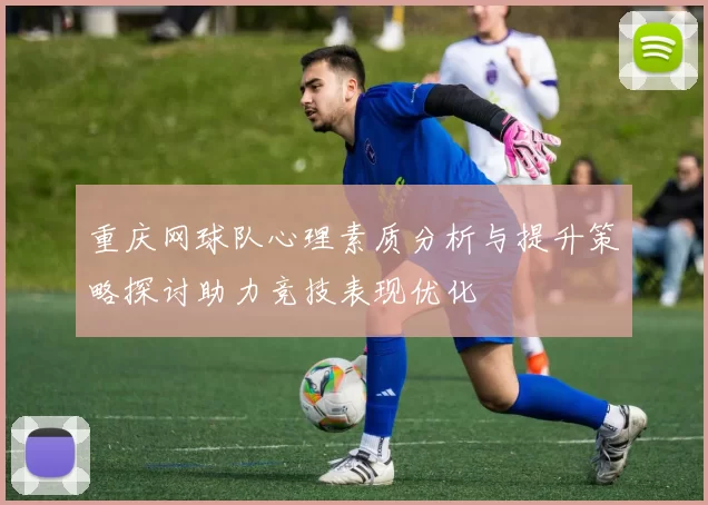 重庆网球队心理素质分析与提升策略探讨助力竞技表现优化