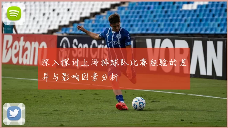 深入探讨上海排球队比赛经验的差异与影响因素分析