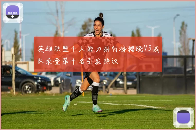 英雄联盟个人能力排行榜揭晓V5战队荣登第十名引发热议