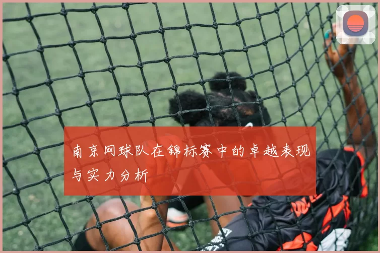 南京网球队在锦标赛中的卓越表现与实力分析