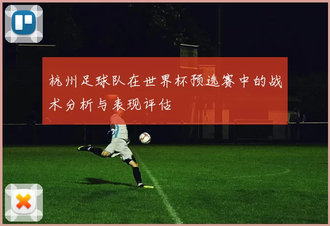 杭州足球队在世界杯预选赛中的战术分析与表现评估