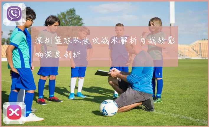 深圳篮球队快攻战术解析与战绩影响深度剖析