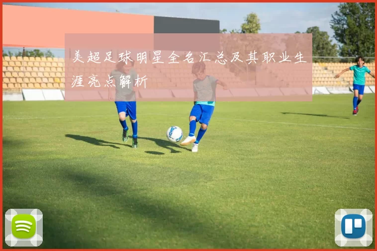 美超足球明星全名汇总及其职业生涯亮点解析