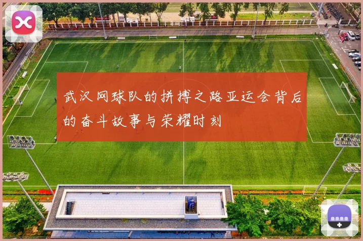 武汉网球队的拼搏之路亚运会背后的奋斗故事与荣耀时刻