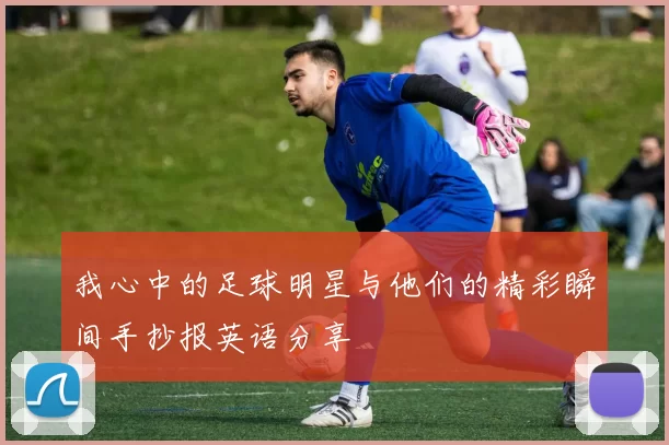我心中的足球明星与他们的精彩瞬间手抄报英语分享